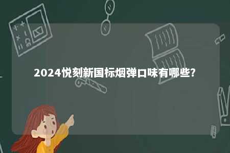 2024悦刻新国标烟弹口味有哪些？ 